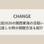 CHANGE　再放送2020　関西